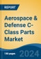 Aerospace & Defense C-Class Parts Market - Global Industry Size, Share, Trends, Opportunity, & Forecast 2019-2029 - Product Thumbnail Image