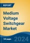 Medium Voltage Switchgear Market - Global Industry Size, Share, Trends, Opportunity, & Forecast, 2019-2029F - Product Image