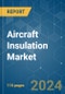 Aircraft Insulation - Market Share Analysis, Industry Trends & Statistics, Growth Forecasts 2019 - 2029 - Product Image