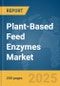 Plant-Based Feed Enzymes Market Report 2025 - Product Image