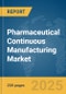 Pharmaceutical Continuous Manufacturing Market Report 2025 - Product Image