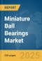 Miniature Ball Bearings Market Report 2025 - Product Thumbnail Image