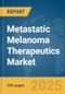 Metastatic Melanoma Therapeutics Market Report 2025 - Product Image