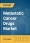 Metastatic Cancer Drugs Market Report 2025 - Product Image