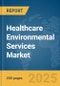 Healthcare Environmental Services Market Report 2025 - Product Image