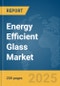 Energy Efficient Glass Market Report 2025 - Product Image