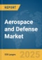 Aerospace and Defense Market Report 2025 - Product Thumbnail Image