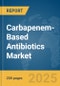 Carbapenem-Based Antibiotics Market Report 2025 - Product Thumbnail Image