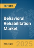 Behavioral Rehabilitation Market Report 2025- Product Image