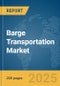 Barge Transportation Market Report 2025 - Product Image