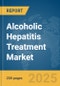 Alcoholic Hepatitis Treatment Market Report 2025 - Product Thumbnail Image