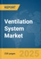 Ventilation System Market Report 2025 - Product Thumbnail Image