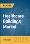 Healthcare Buildings Market Report 2025 - Product Thumbnail Image