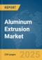 Aluminum Extrusion Market Report 2025 - Product Image