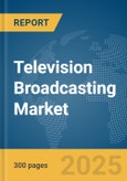 Television Broadcasting Market Report 2025- Product Image