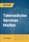 Telemedicine Services Market Report 2025 - Product Image