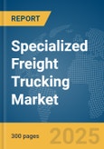 Specialized Freight Trucking Market Report 2025- Product Image