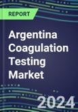 2024 Argentina Coagulation Testing Market - Hemostasis Analyzers and Consumables - Supplier Shares, 2023-2028- Product Image