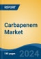 Carbapenem Market - Global Industry Size, Share, Trends, Opportunity, & Forecast, 2019-2029F - Product Image