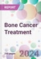 Bone Cancer Treatment Market by Bone Cancer Type, Treatment Type, by Distribution Channel, and By Region - Product Thumbnail Image