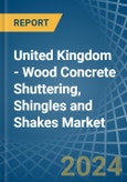 United Kingdom - Wood Concrete Shuttering, Shingles and Shakes - Market Analysis, Forecast, Size, Trends and Insights- Product Image