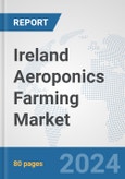 Ireland Aeroponics Farming Market: Prospects, Trends Analysis, Market Size and Forecasts up to 2030- Product Image