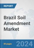 Brazil Soil Amendment Market: Prospects, Trends Analysis, Market Size and Forecasts up to 2030- Product Image