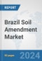 Brazil Soil Amendment Market: Prospects, Trends Analysis, Market Size and Forecasts up to 2030 - Product Image