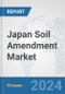 Japan Soil Amendment Market: Prospects, Trends Analysis, Market Size and Forecasts up to 2030 - Product Image