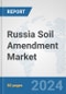 Russia Soil Amendment Market: Prospects, Trends Analysis, Market Size and Forecasts up to 2030 - Product Image