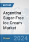 Argentina Sugar-Free Ice Cream Market: Prospects, Trends Analysis, Market Size and Forecasts up to 2030 - Product Image