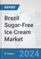 Brazil Sugar-Free Ice Cream Market: Prospects, Trends Analysis, Market Size and Forecasts up to 2030 - Product Image