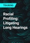 Racial Profiling: Litigating Long Hearings - Product Thumbnail Image