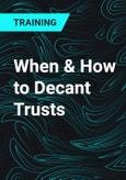 When & How to Decant Trusts- Product Image