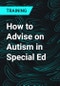 How to Advise on Autism in Special Ed - Product Thumbnail Image