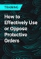 How to Effectively Use or Oppose Protective Orders - Product Thumbnail Image