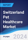 Switzerland Pet Healthcare Market Summary, Competitive Analysis and Forecast to 2028- Product Image