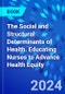 The Social and Structural Determinants of Health. Educating Nurses to Advance Health Equity - Product Thumbnail Image