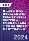 Circulating Tumor Cells, From Biotech Innovation to Clinical Utility Part B. International Review of Cell and Molecular Biology Volume 388- Product Image