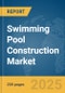 Swimming Pool Construction Market Report 2025 - Product Thumbnail Image