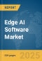 Edge AI Software Market Report 2025 - Product Image