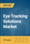 Eye Tracking Solutions Market Report 2025 - Product Image