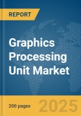 Graphics Processing Unit Market Report 2025- Product Image