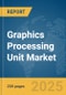 Graphics Processing Unit Market Report 2025 - Product Thumbnail Image