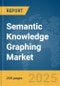 Semantic Knowledge Graphing Market Report 2025 - Product Image