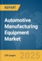 Automotive Manufacturing Equipment Market Report 2025 - Product Thumbnail Image