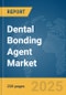 Dental Bonding Agent Market Report 2025 - Product Image