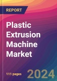 Plastic Extrusion Machine Market Size, Market Share, Application Analysis, Regional Outlook, Growth Trends, Key Players, Competitive Strategies and Forecasts, 2023 to 2031- Product Image