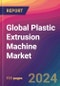 Global Plastic Extrusion Machine Market Size, Market Share, Application Analysis, Regional Outlook, Growth Trends, Key Players, Competitive Strategies and Forecasts, 2023 to 2031 - Product Image