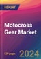 Motocross Gear Market Size, Market Share, Application Analysis, Regional Outlook, Growth Trends, Key Players, Competitive Strategies and Forecasts, 2023 to 2031 - Product Thumbnail Image